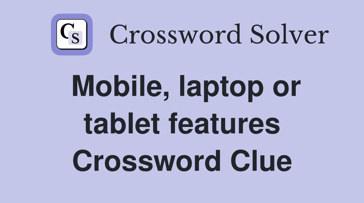 Mobile, laptop or tablet features Crossword Clue Answers Crossword